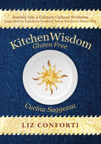 Gluten-Free Kitchen Wisdom: Transform Southern Italian Recipes into Delicious Gluten-Free Meals | Perfect for Celiac Diet & Healthy Cooking