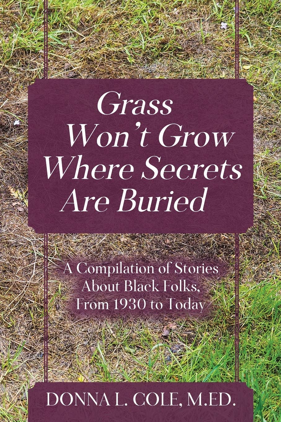 Grass Won't Grow Where Secrets Are Buried: A Collection of African American Stories from 1930 to Present - Perfect for Book Clubs, History Enthusiasts & Cultural Studies