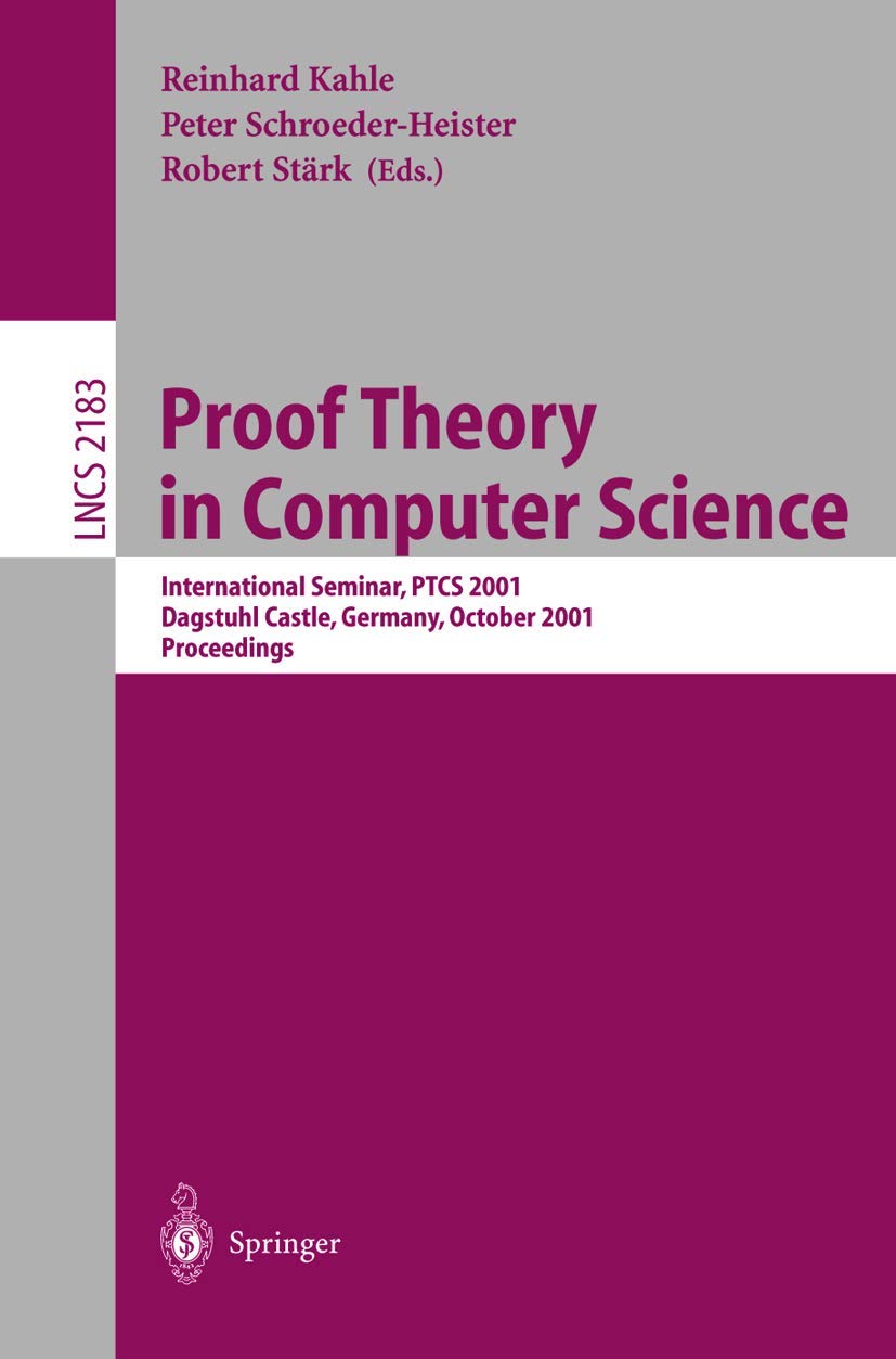 Proof Theory in Computer Science: PTCS 2001 Proceedings - Dagstuhl Castle Seminar, Germany | Lecture Notes in Computer Science Vol.2183 | Academic Research & Computer Science Studies