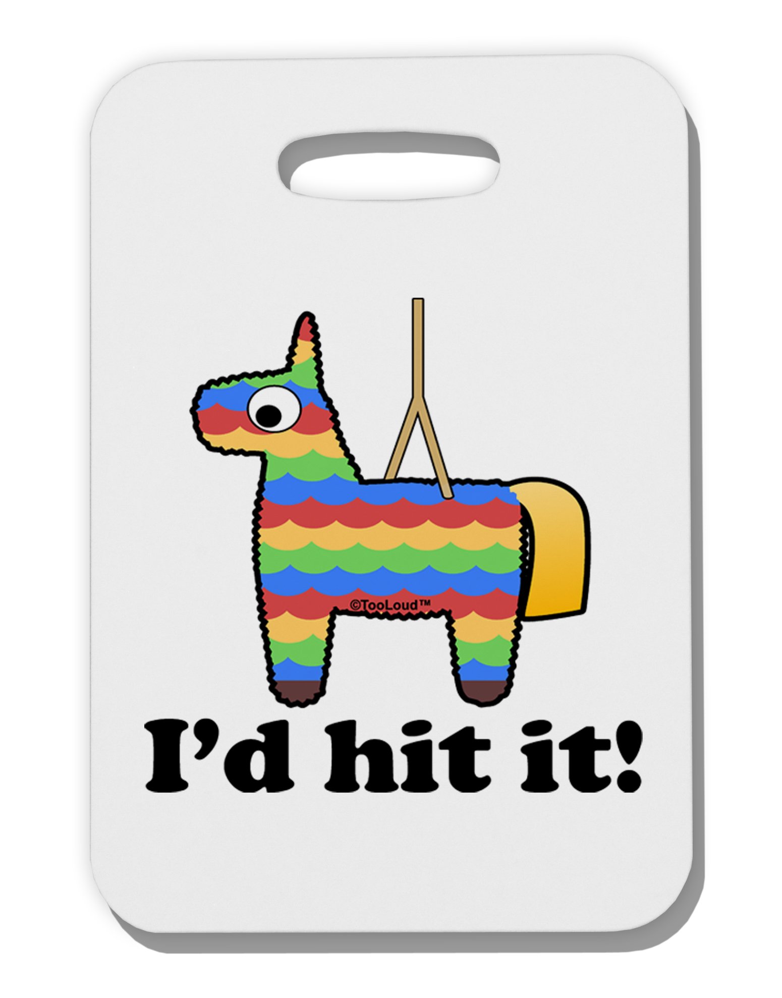 Funny Pinata Design Thick Plastic Luggage Tag - TooLoud I'd Hit It - Perfect for Travel, Suitcases, Backpacks & Gift Giving