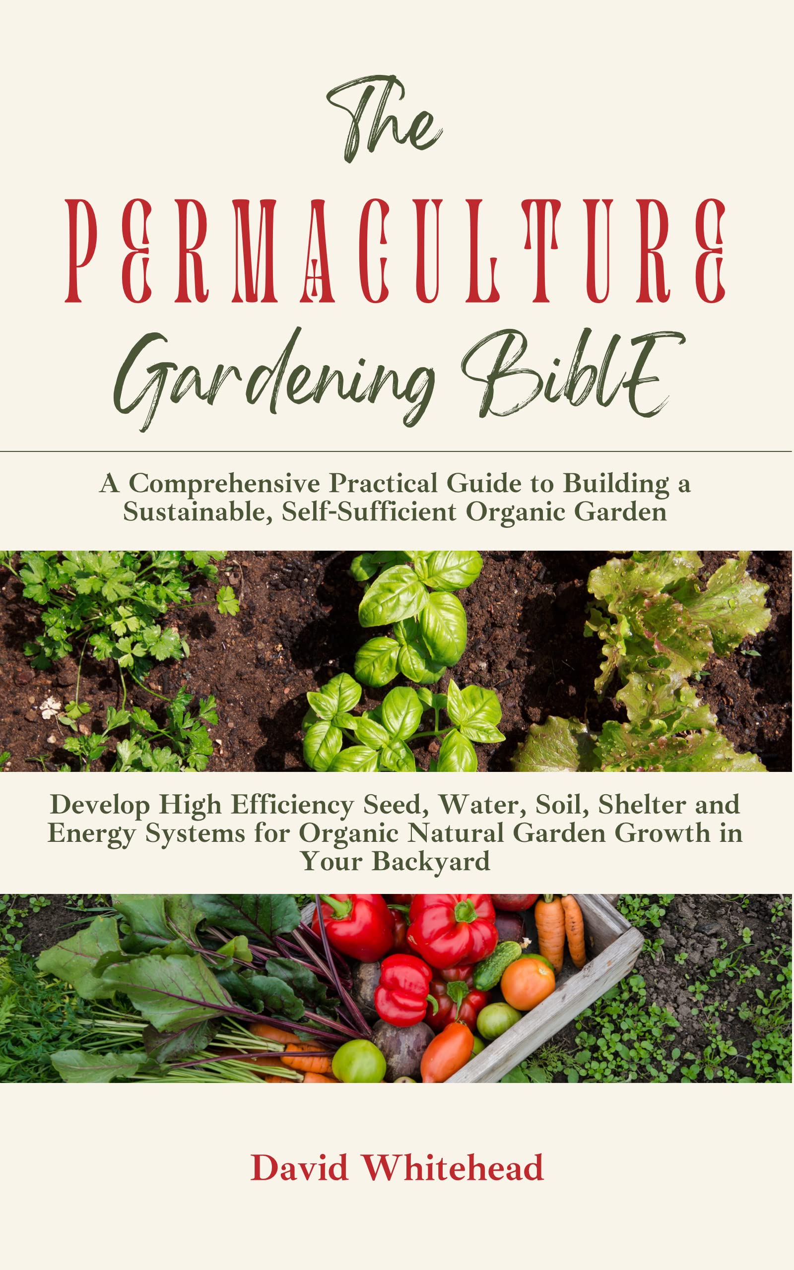 The Permaculture Gardening Bible: Complete Practical Guide to Sustainable Organic Gardening - Build Self-Sufficient Systems, High Efficiency Seeds & More | Perfect for Urban Homesteading, Off-Grid Living & Eco-Friendly Backyards