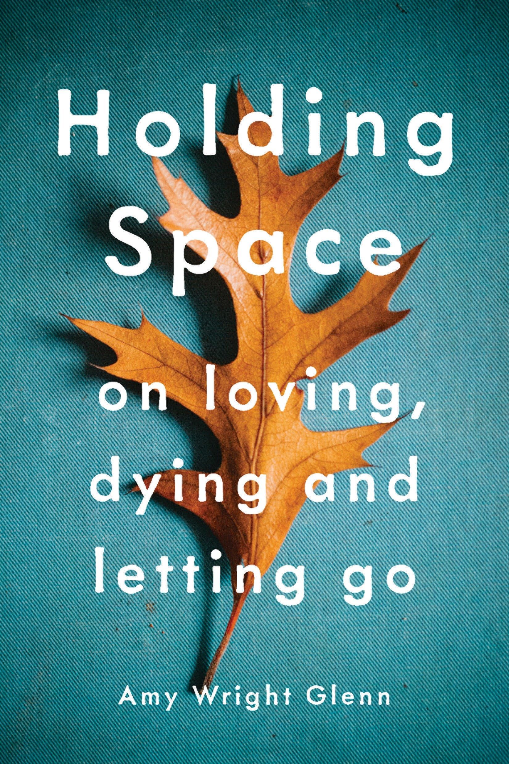 Holding Space: A Guide to Loving, Dying, and Letting Go - Spiritual Healing Book for Grief Support & End-of-Life Care | Perfect for Therapists, Caregivers, and Personal Growth