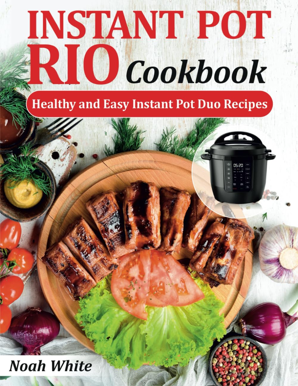 Instant Pot RIO Cookbook: 100+ Healthy & Easy Instant Pot Duo Recipes for Quick Meals, Meal Prep & Family Dinners