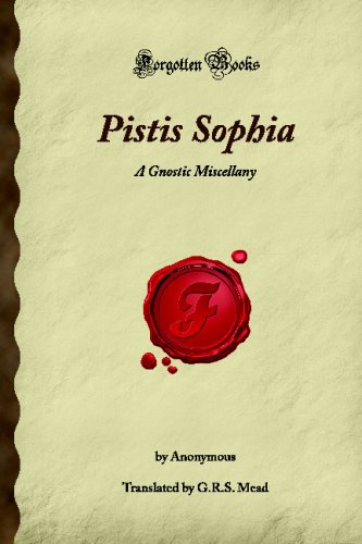 Pistis Sophia: A Gnostic Miscellany - Forgotten Books | Ancient Gnostic Texts & Wisdom Literature for Spiritual Seekers & Theology Students