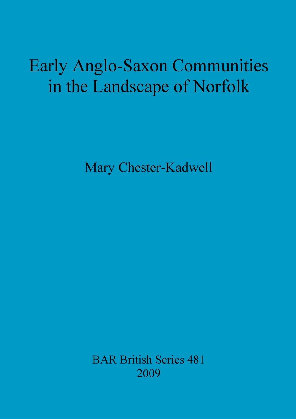 Early Anglo-Saxon Communities in the Landscape of Norfolk: BAR BS481 Archaeological Study | BAR British Series | Perfect for Historians, Researchers & Archaeology Enthusiasts