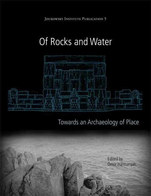 Of Rocks and Water: Towards an Archaeology of Place - Joukowsky Institute Publication | Historical Landscape Studies for Academics & Archaeology Enthusiasts