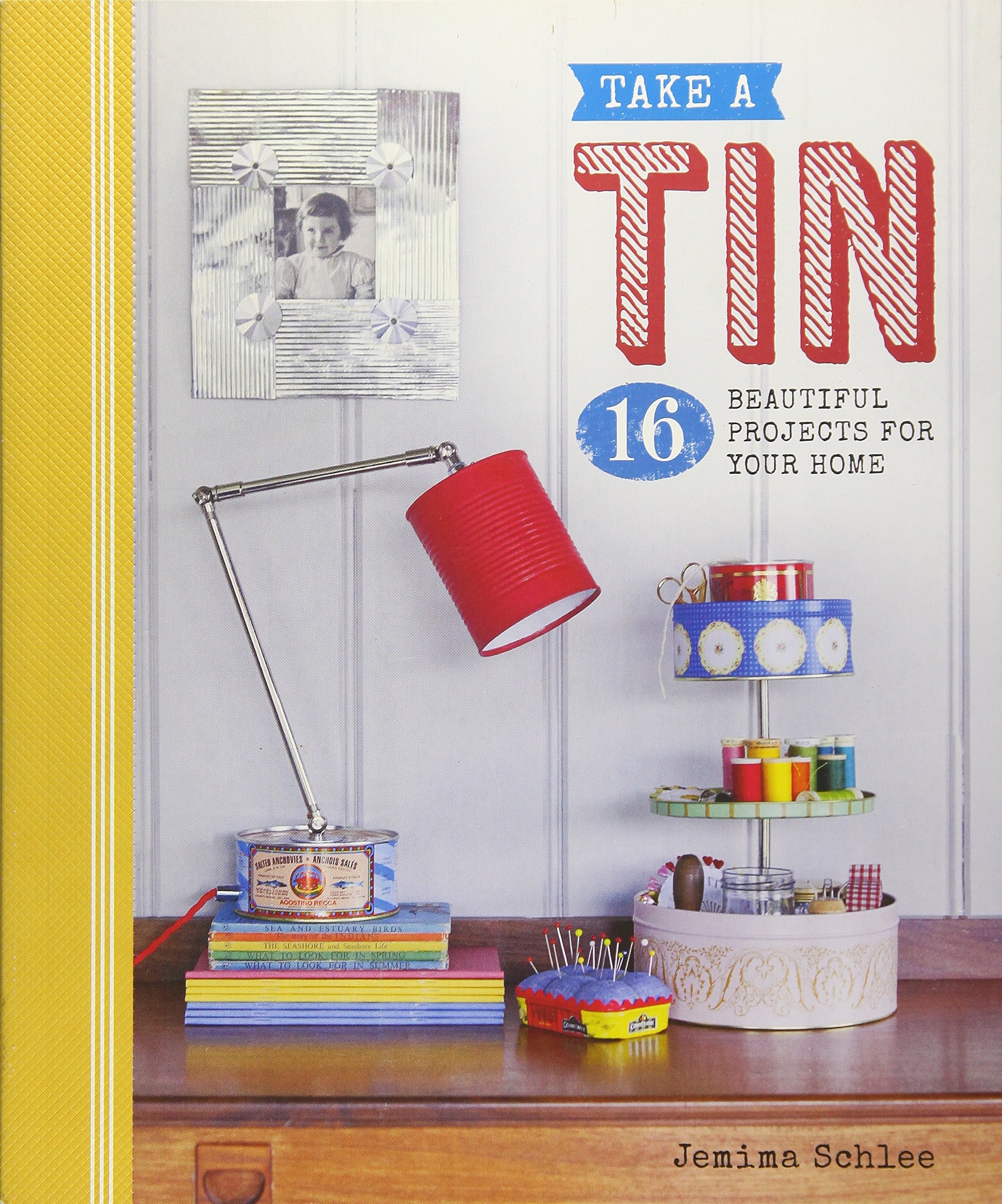 Take a Tin: 16 Beautiful DIY Home Decor Projects - Perfect for Gifts, Storage & Crafting Ideas