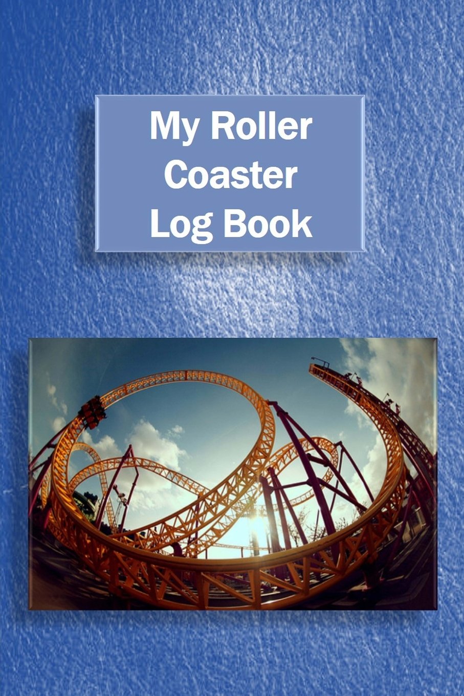 My Roller Coaster Log Book - Track & Record Your Thrill Rides - Perfect for Amusement Park Enthusiasts & Coaster Fans