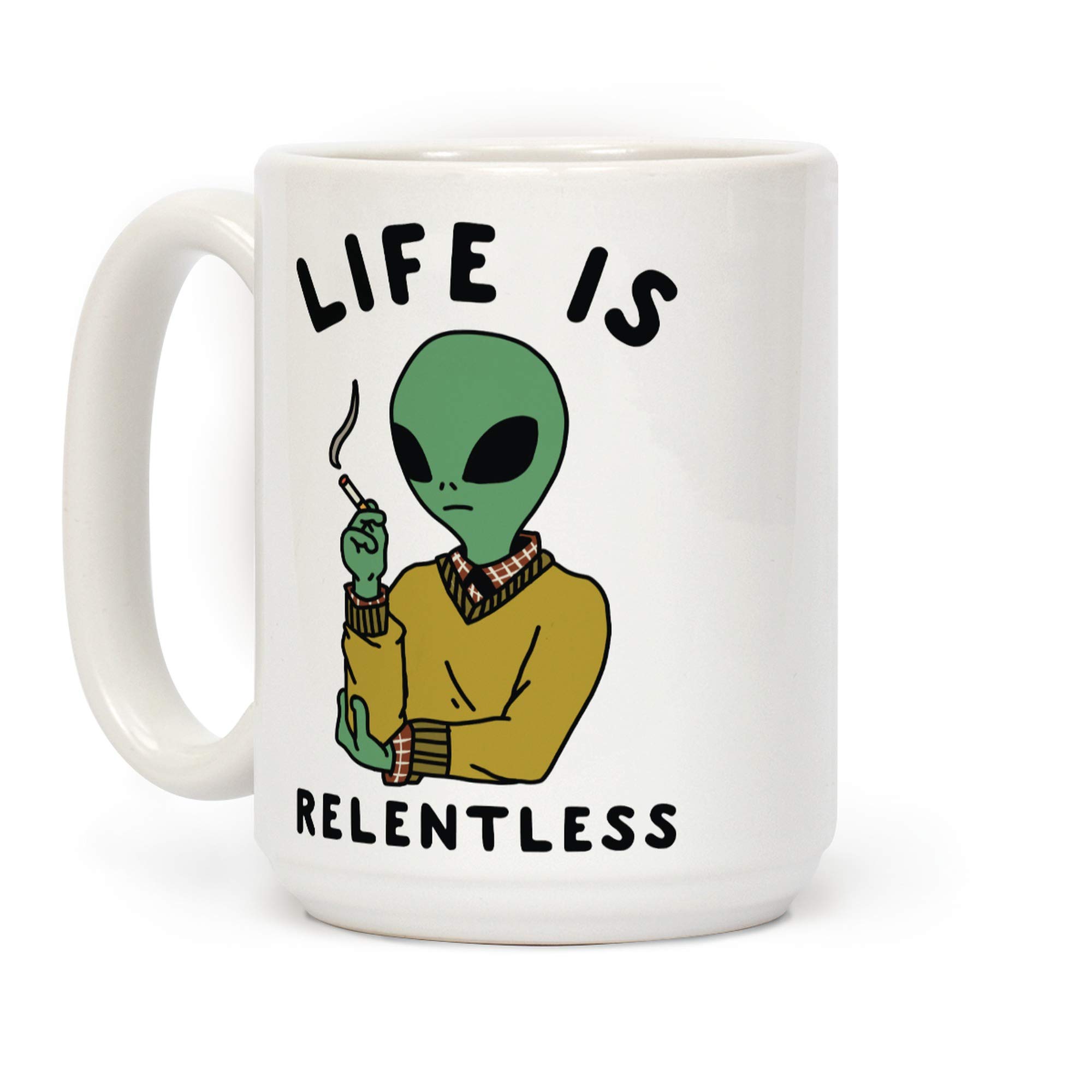 Life is Relentless Smoking Alien Design 15oz Ceramic Coffee Mug - Funny Novelty Gift for Office, Home & Coffee Lovers