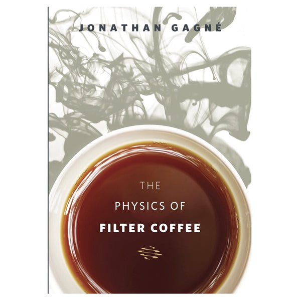 The Physics of Filter Coffee by Jonathan Gagne | Science of Brewing Guide for Coffee Enthusiasts & Baristas | Perfect for Home Brewing & Specialty Coffee Shops