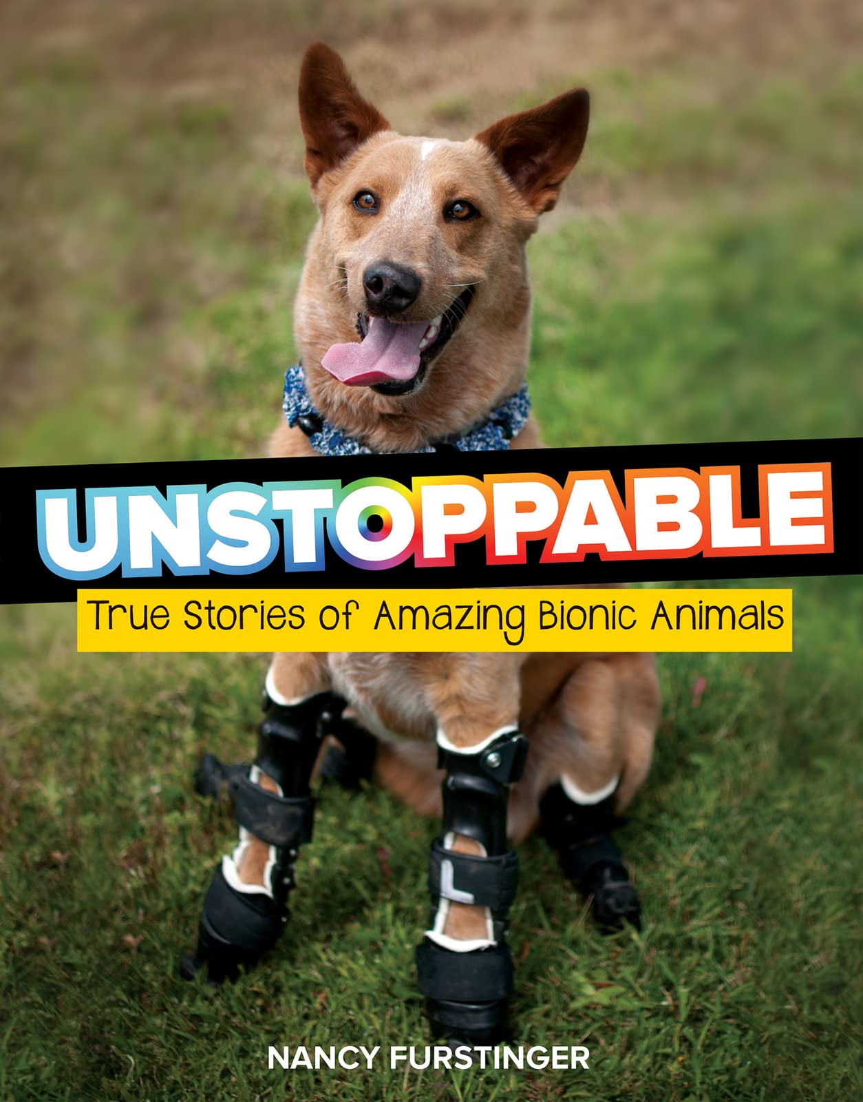 Unstoppable: Inspiring True Stories of Remarkable Bionic Animals | Heartwarming Animal Prosthetics & Robotics Tales | Perfect for Animal Lovers, STEM Education, and Motivational Reading