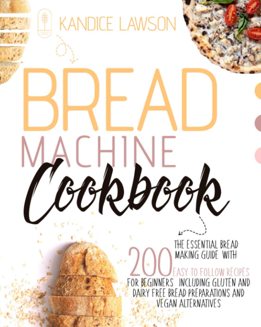 Bread Machine Cookbook: 200 Easy & Delicious Recipes for Beginners - Gluten-Free, Dairy-Free & Vegan Bread Making Guide - Perfect for Home Baking & Healthy Eating