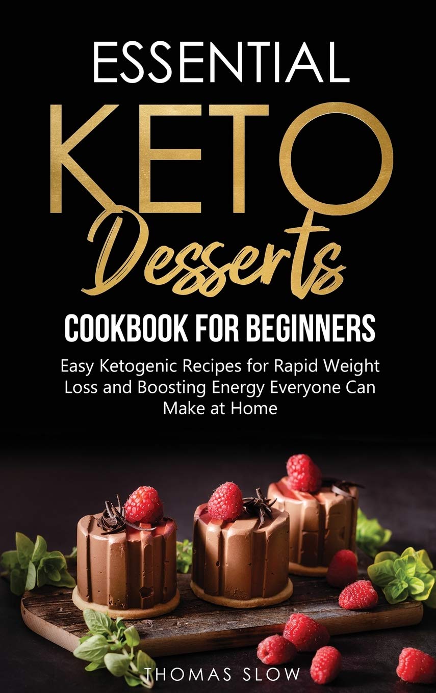 Essential Keto Desserts Cookbook for Beginners - Easy Ketogenic Recipes for Weight Loss & Energy Boost | Homemade Low-Carb Sweets for Healthy Lifestyle & Meal Prep