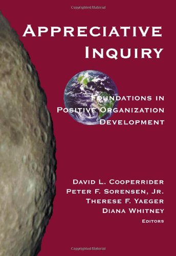 Appreciative Inquiry: Foundations in Positive Organization Development for Leadership Training & Team Building