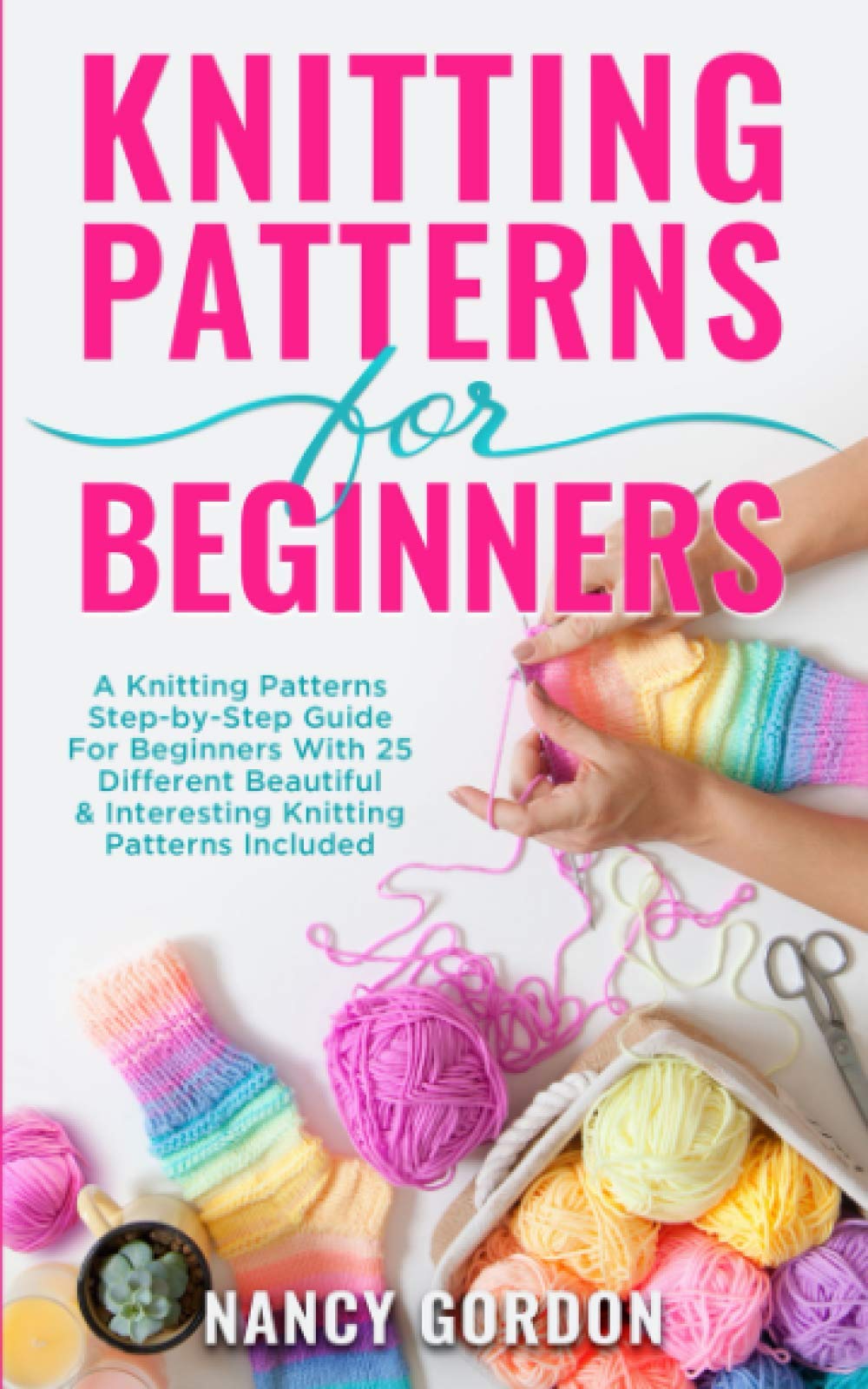 Easy Knitting Patterns for Beginners - Step-by-Step Guide with 25 Beautiful Designs | Learn to Knit Scarves, Hats & Home Decor