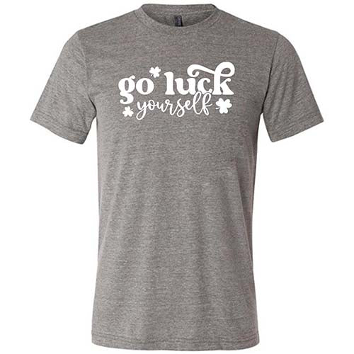 Go Luck Yourself Shirt - Unisex Graphic Tee for Men & Women | Casual Streetwear, Funny Saying T-Shirt for Parties, Gifts & Everyday Wear