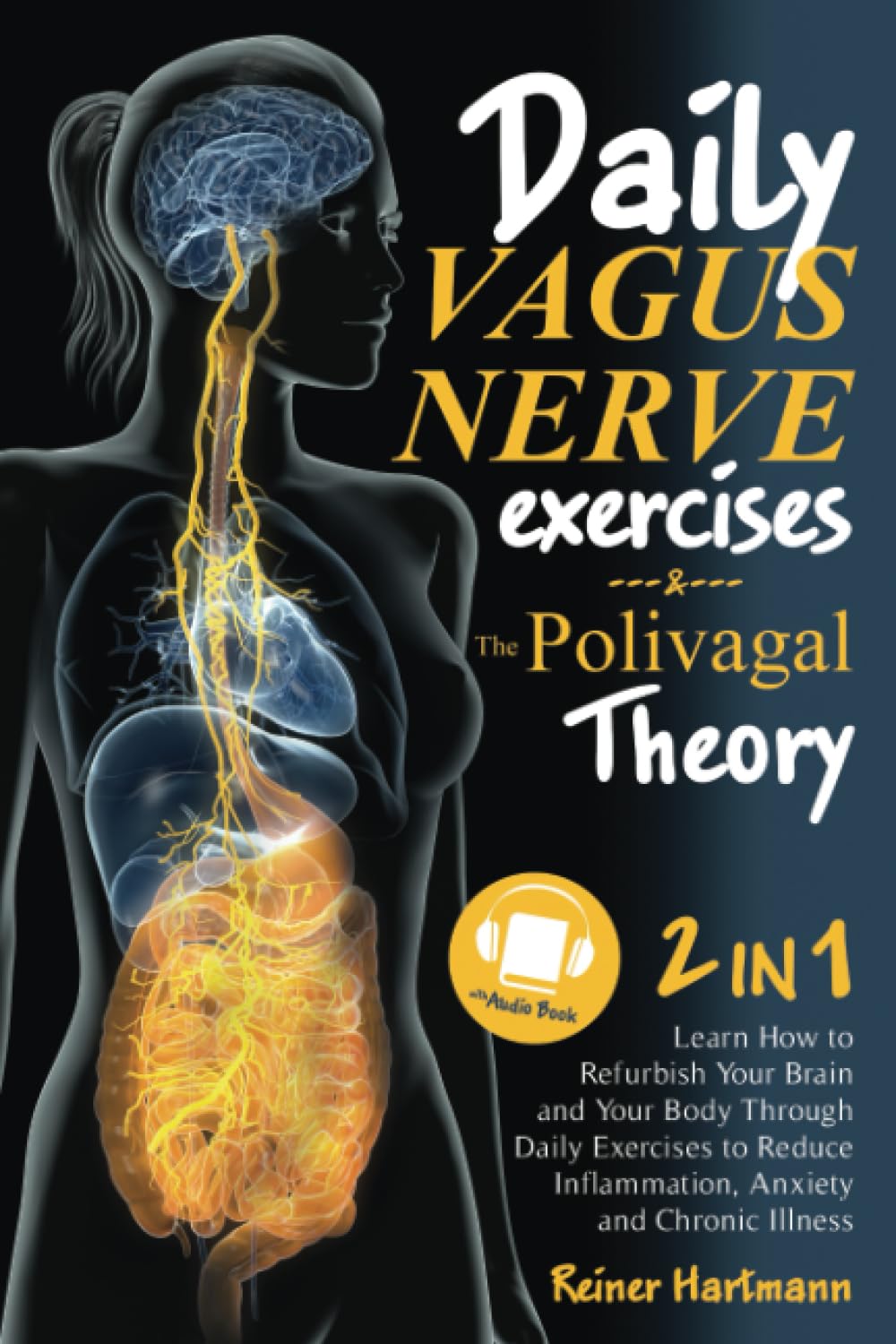 The Polyvagal Theory & Daily Vagus Nerve Exercises: 2-in-1 Guide to Rewire Your Brain and Body - Reduce Inflammation, Anxiety & Chronic Illness with Science-Backed Techniques for Stress Relief and Wellness