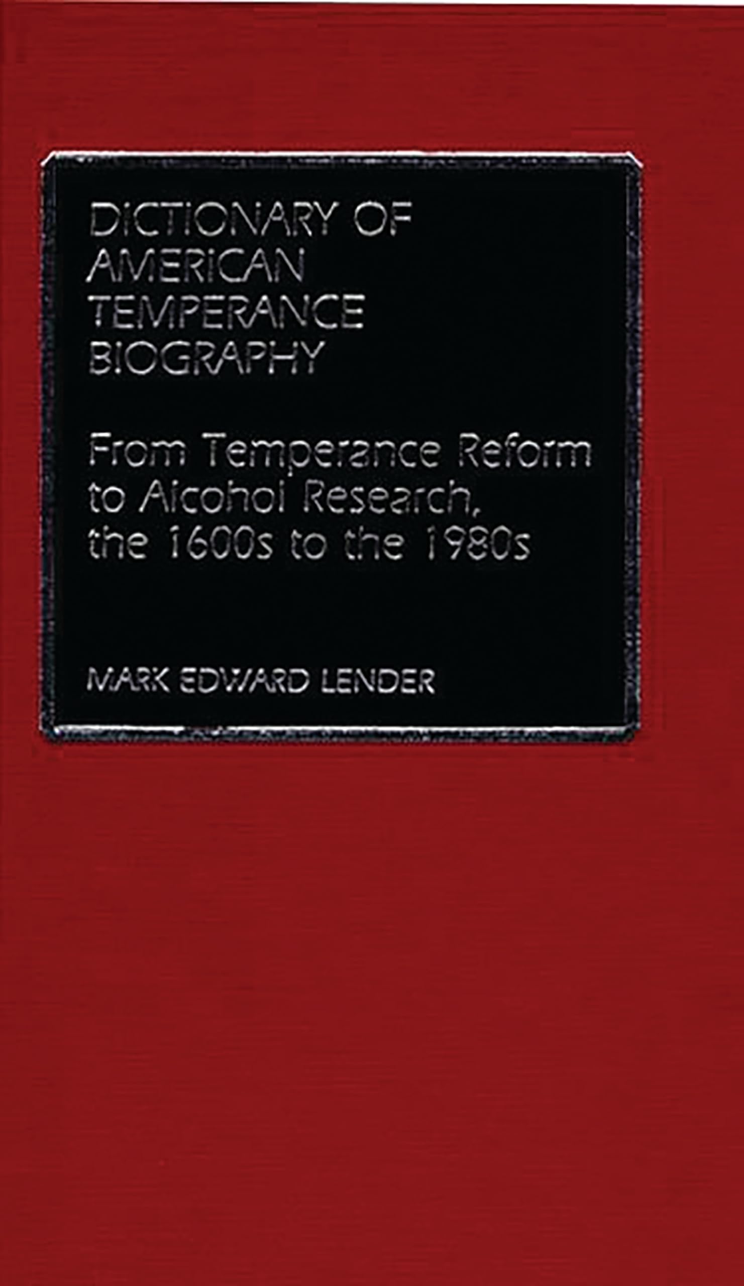 American Temperance Biography Dictionary: Alcohol Reform & Research History from 1600s to 1980s | Historical Reference for Scholars & Researchers