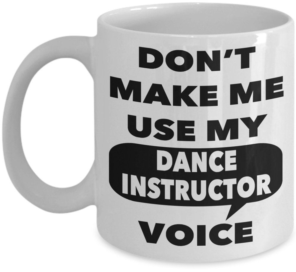 Dance Instructor Gift Mug - Don't Make Me Use My Dance Instructor Voice - Perfect for Dance Teachers, Studios, and Dance Enthusiasts