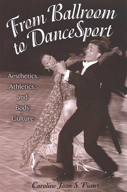 From Ballroom to DanceSport: Aesthetics, Athletics & Body Culture in Competitive Dance - Communication Studies Book for Dance Enthusiasts & Performers