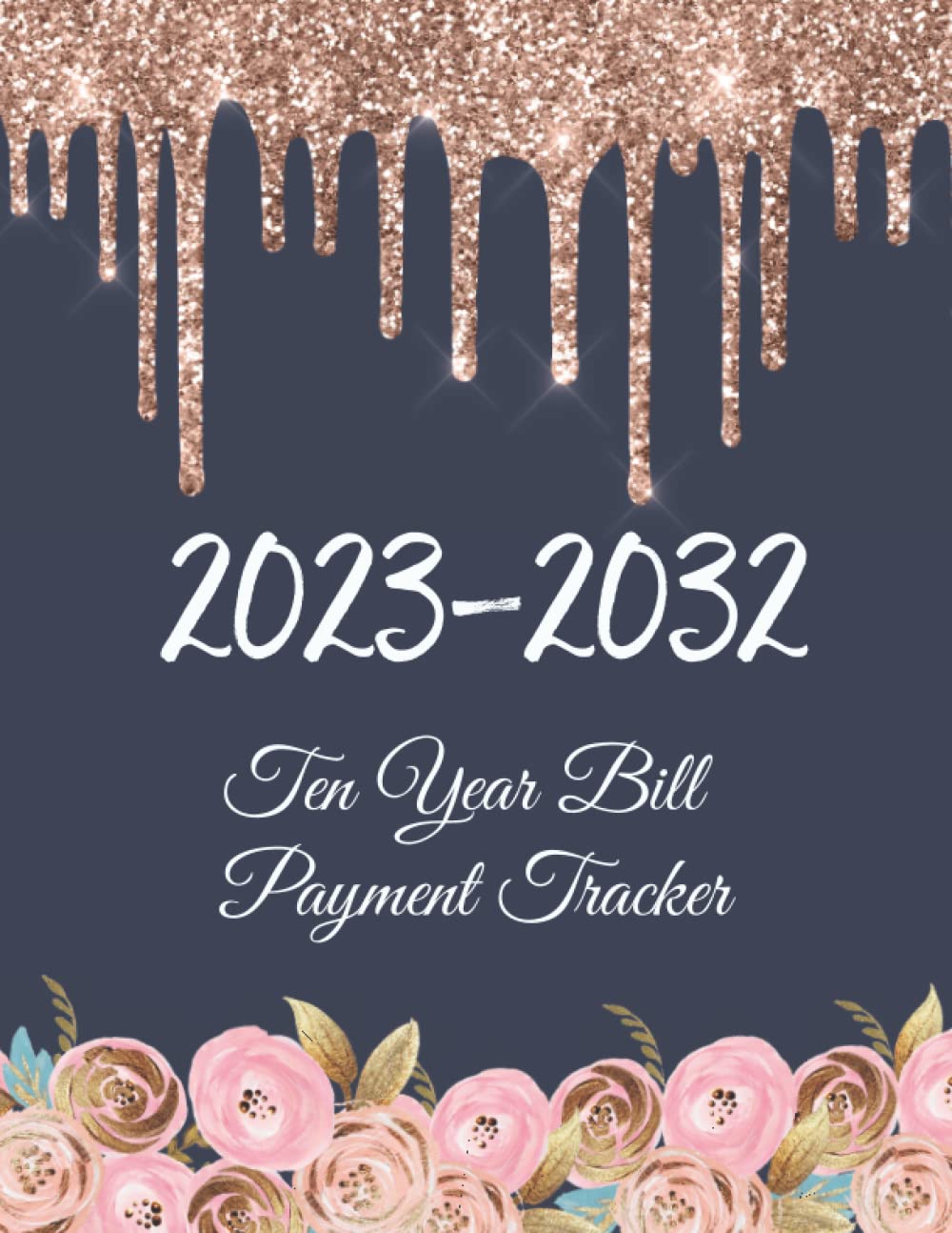 10 Year Bill Payment Tracker - Monthly Bill Organizer & Financial Planner for 120 Months | Personal & Business Expense Tracking with Floral Glitter Cover | Perfect for Budgeting, Accounting & Money Management