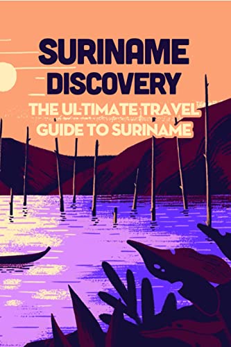 Ultimate Suriname Travel Guide Book: Explore Top Attractions, Culture & Tips for Your Adventure | Perfect for Tourists & Backpackers