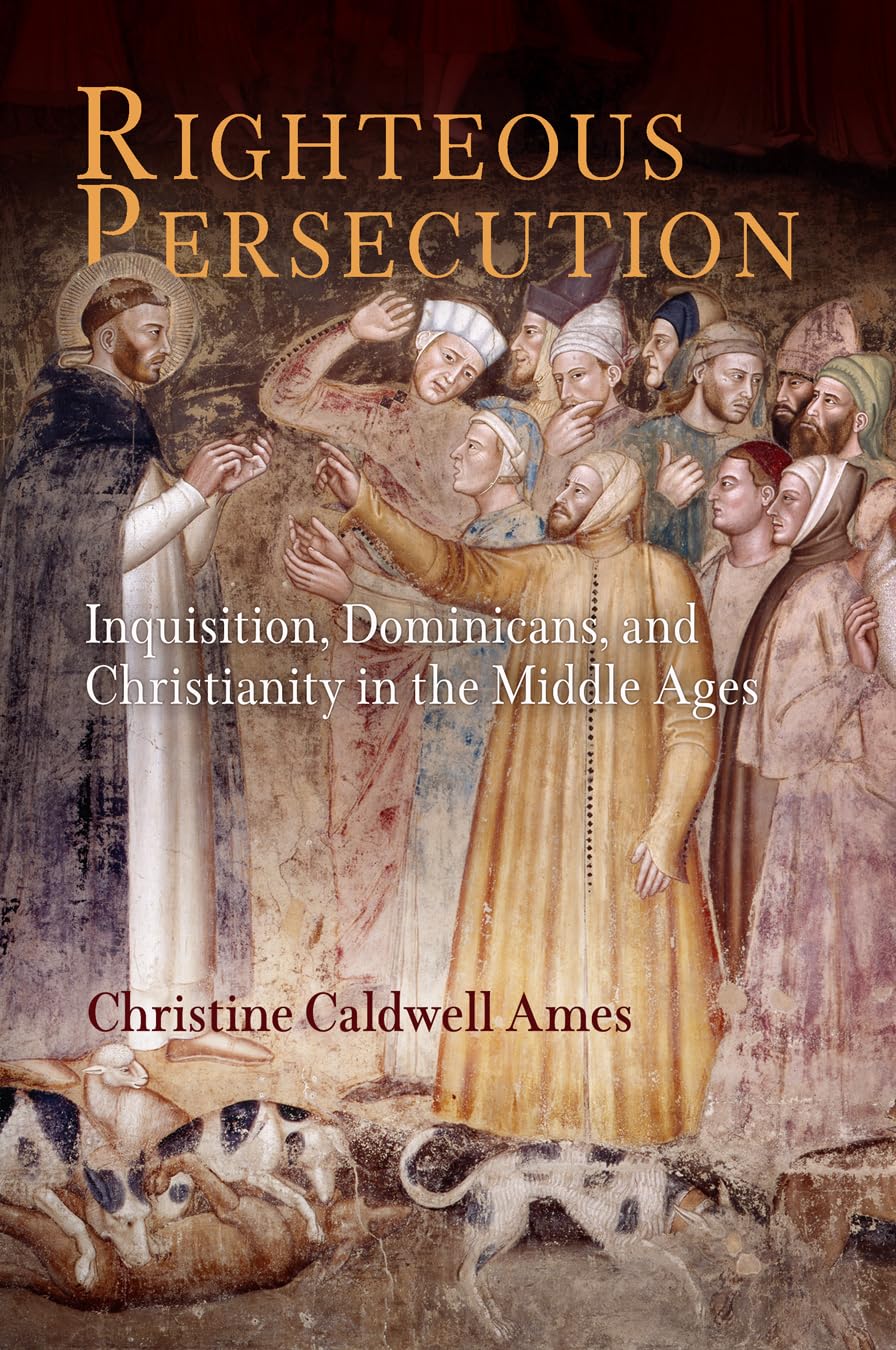 Righteous Persecution: Inquisition, Dominicans & Christianity in Medieval Times | Middle Ages History Book | Academic Research, Christian Studies & Historical Reading