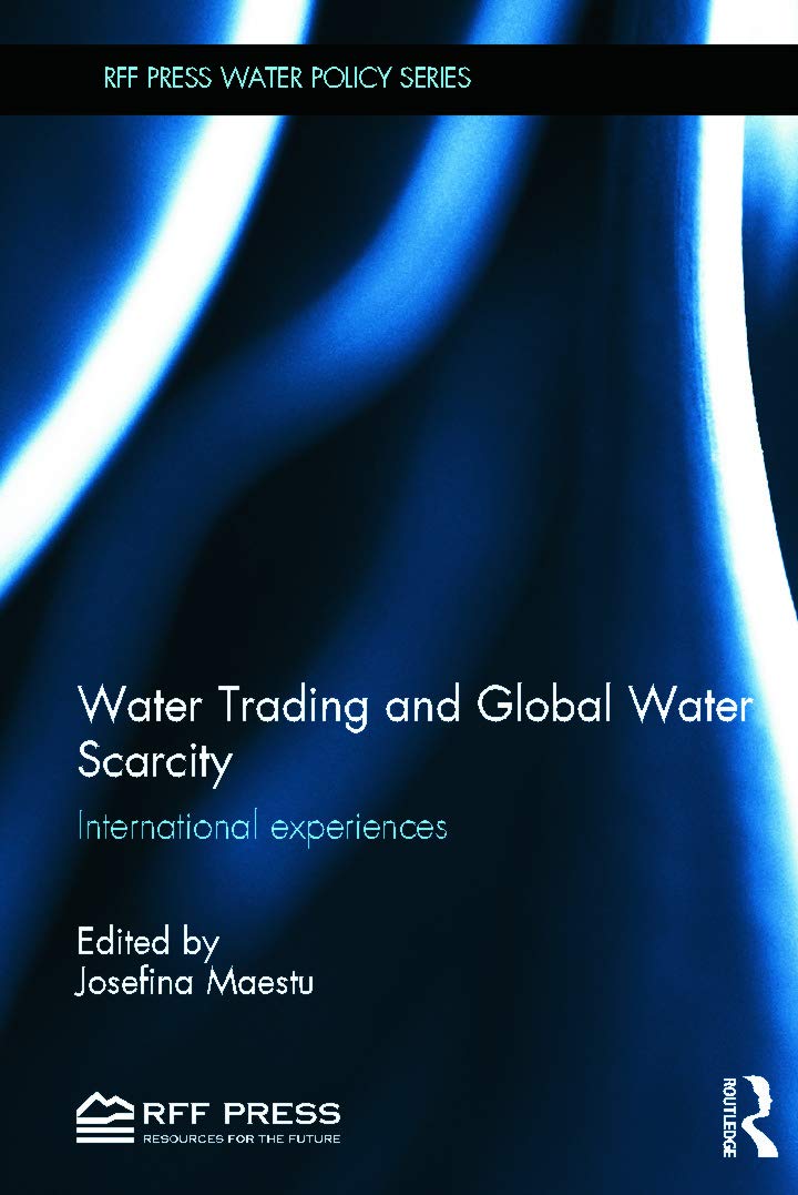 Water Trading and Global Water Scarcity: International Experiences - RFF Press Water Policy Series | Solutions for Sustainable Water Management in Agriculture, Industry & Urban Areas