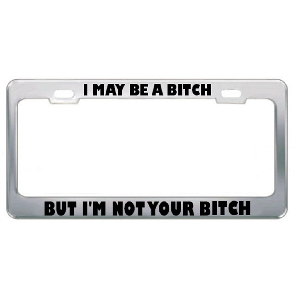 Speedy Pros License Plate Frame - 'I May Be A Bitch But I'm Not Your' Funny Car Accessory - Chrome 2 Hole Design - Perfect for Trucks, SUVs & Cars - Anti Manly Man Gift Idea