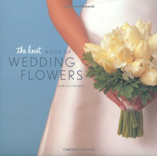 The Knot Book of Wedding Flowers: A Complete Guide to Choosing, Arranging, and Decorating with Blooms for Your Special Day - Perfect for Brides, Planners, and DIY Wedding Decor