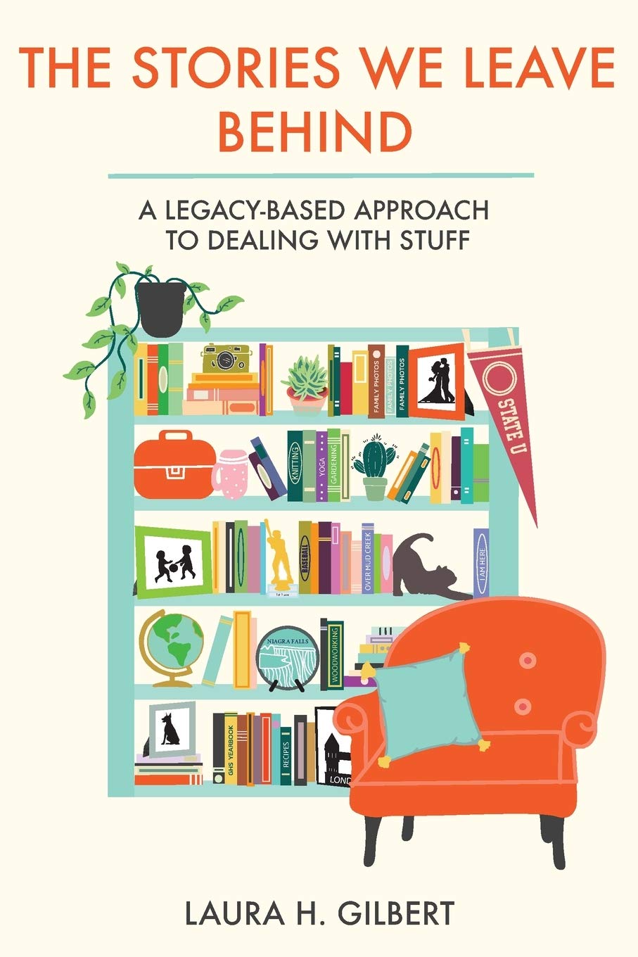 The Stories We Leave Behind: A Legacy-Based Guide to Organizing Possessions - Perfect for Downsizing, Estate Planning & Creating Meaningful Heirlooms