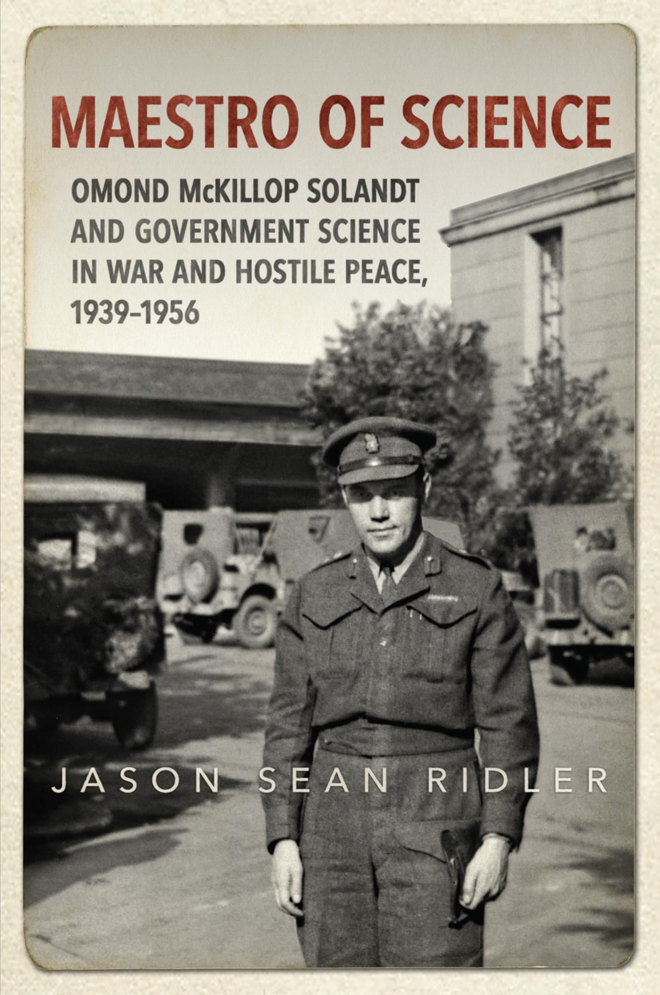 Maestro of Science: Omond McKillop Solandt and Government Science in War and Hostile Peace (1939-1956) | Historical Biography for Researchers, Military Historians & Science Policy Enthusiasts