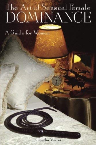 The Art of Sensual Female Dominance by Claudia Varrin | BDSM Guide for Women | Relationship & Intimacy Enhancement | Perfect for Couples & Lifestyle Exploration (2000)