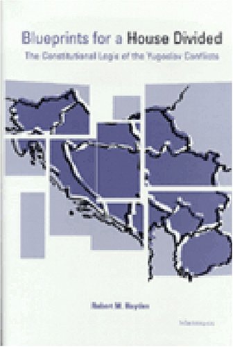 Blueprints for a House Divided: The Constitutional Logic of the Yugoslav Conflicts - Political Science Book on Constitutional Law & Conflict Resolution | Perfect for Historians, Political Scientists & International Relations Students