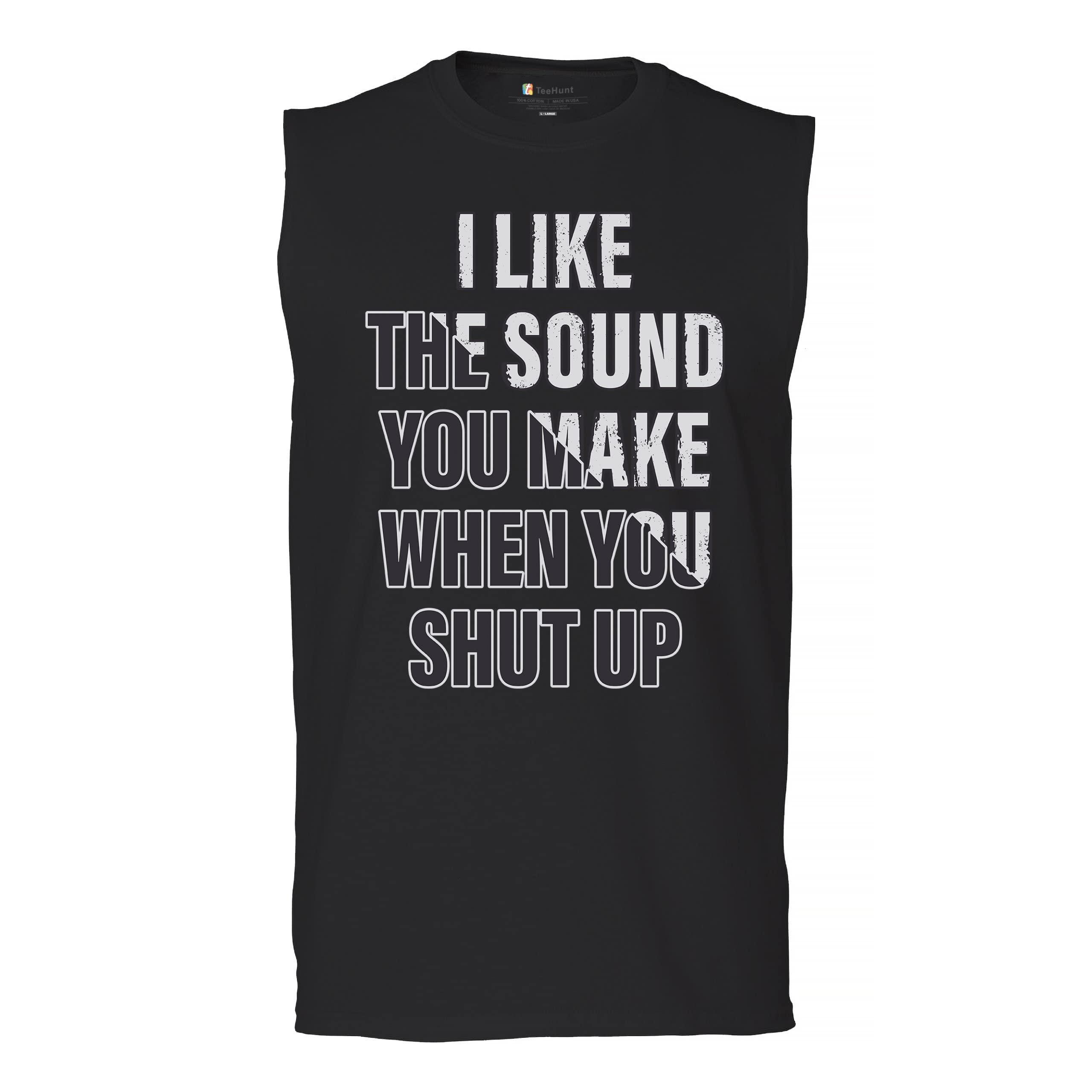 Funny Men's Muscle Shirt - 'I Like The Sound You Make When You Shut Up' Sarcastic Gym Workout Tee - Perfect for Bodybuilding, Weightlifting & Gym Humor