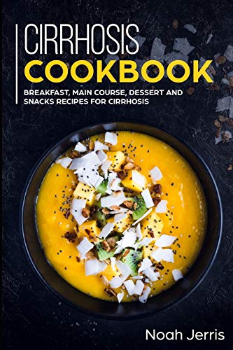 Cirrhosis Cookbook: Healthy Breakfast, Main Course, Dessert & Snack Recipes for Liver Disease - Perfect for Meal Planning & Dietary Management