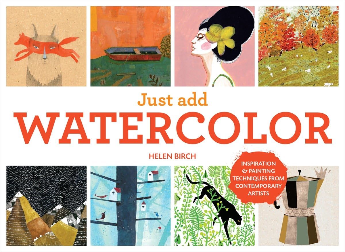 Just Add Watercolor: Contemporary Artists' Painting Techniques & Inspiration for Beginners | Home Decor, DIY Gifts & Art Projects