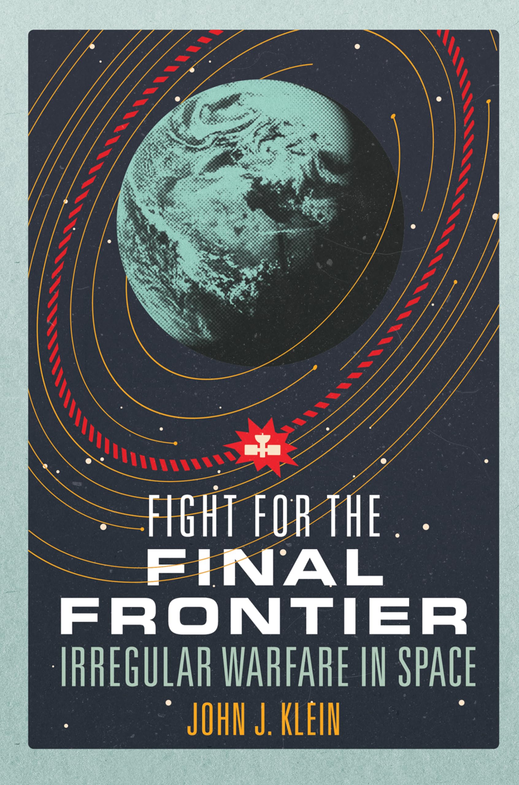 Fight for the Final Frontier: Space Warfare Strategy Guide - Tactics for Irregular Combat in Zero Gravity & Orbital Defense Scenarios