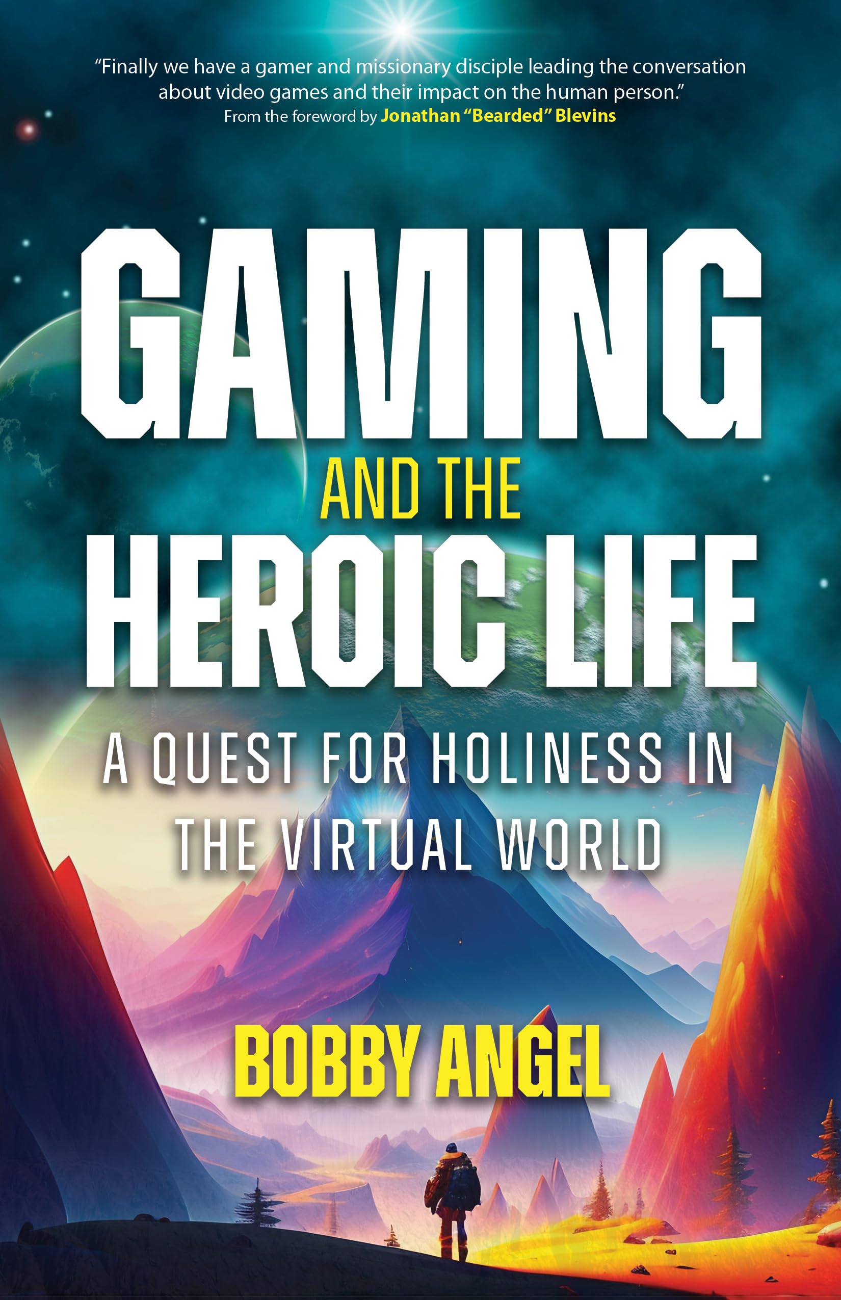 Gaming and the Heroic Life: A Quest for Holiness in Virtual Worlds - Christian Video Game Guide for Spiritual Growth & Faith-Based Gaming