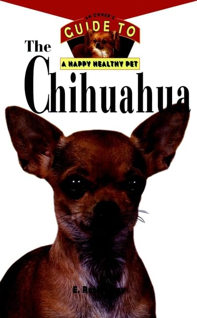 The Chihuahua Dog Breed: Complete Owner's Guide for Happy & Healthy Small Dogs - Perfect for Apartment Living & Family Pets