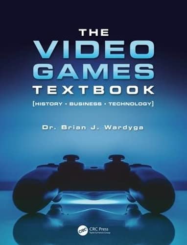 The Video Games Textbook: History, Business & Technology - Essential Guide for Gamers, Students & Industry Professionals