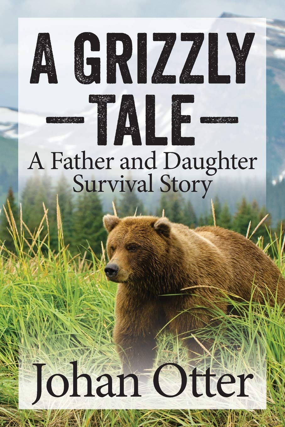Grizzly Tale: Father and Daughter Survival Story - Inspiring Outdoor Adventure Book for Camping & Wilderness Enthusiasts