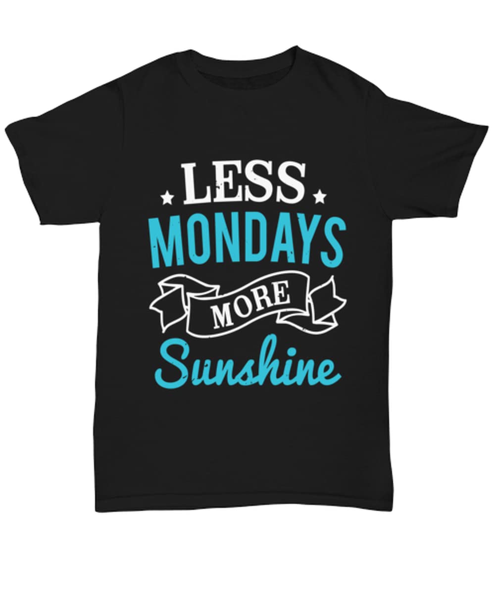 Less Mondays and More Sunshine Unisex T-Shirt - Comfortable Cotton Tee for Men & Women - Perfect for Casual Wear, Weekend Outfits & Relaxing