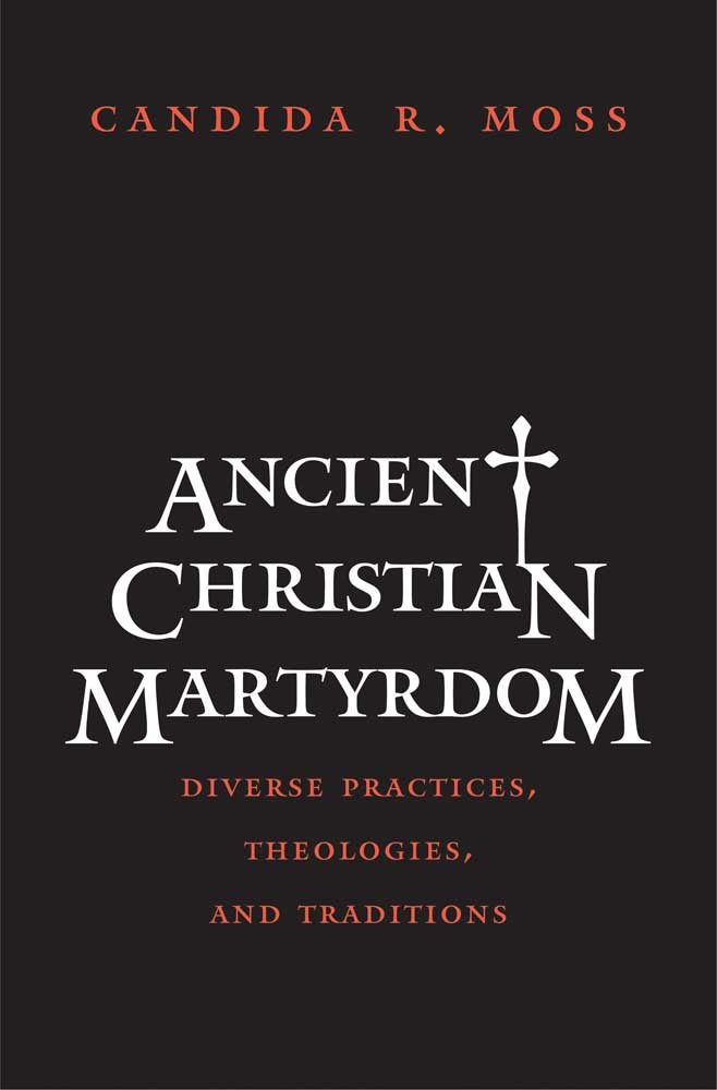 Ancient Christian Martyrdom: Diverse Practices, Theologies & Traditions | Anchor Yale Bible Reference Library | Biblical Studies & Christian History Research