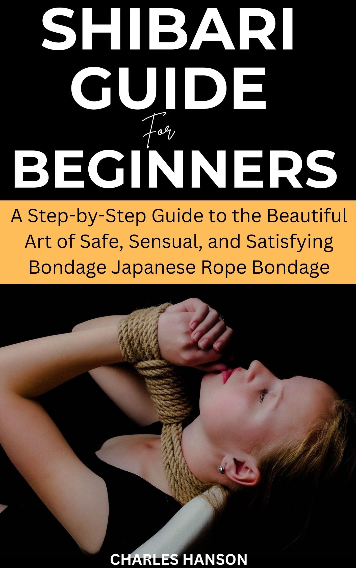 Shibari Rope Bondage Guide for Beginners - Step-by-Step Japanese Bondage Art Tutorial for Safe & Sensual Play | Perfect for Couples, BDSM Enthusiasts & Intimate Exploration