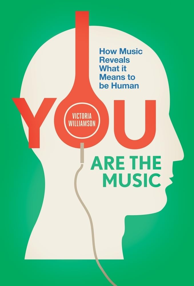 You Are the Music: How Music Reveals What it Means to Be Human - Exploring the Psychology of Musical Connection for Personal Growth & Social Bonding
