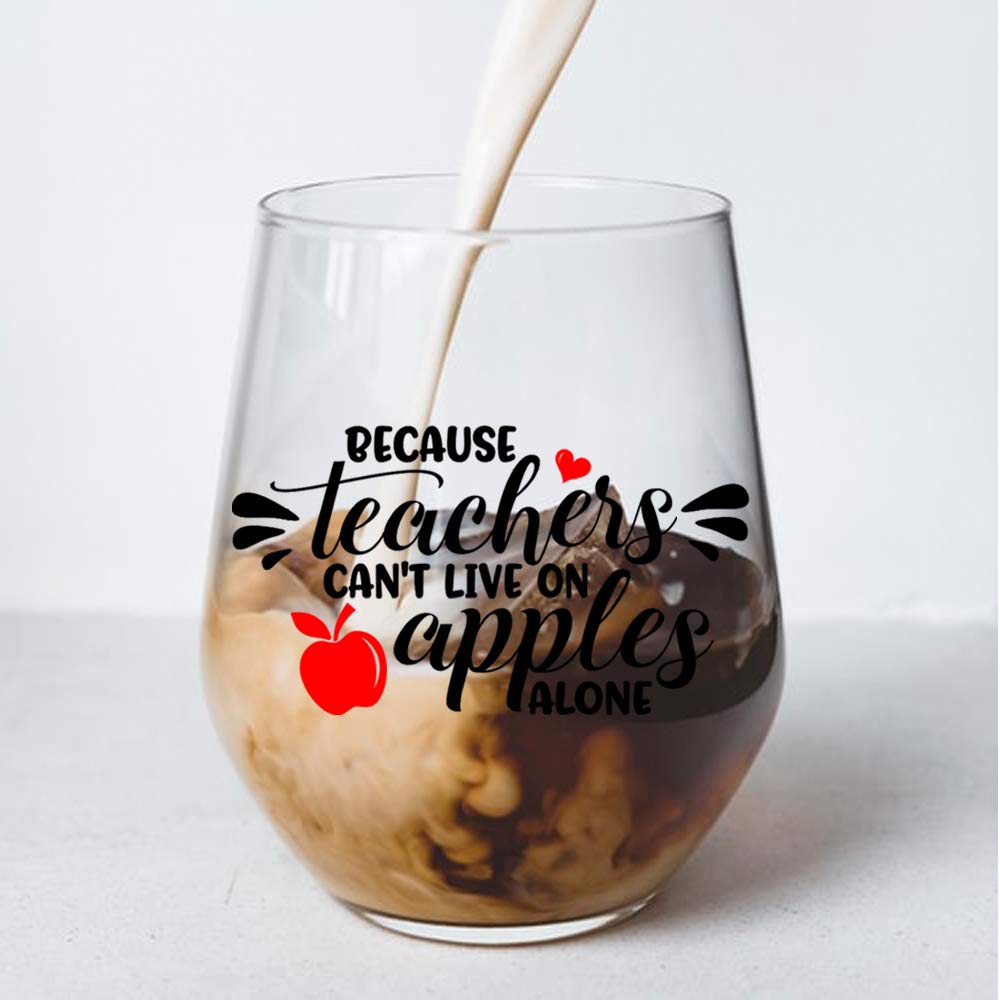 Because Teachers Can't Live On Apples Alone Wine Glass - Funny Teacher Gift for Year End, Graduation, Birthday, Christmas, Thank You - Perfect for Her, Mom, Wife, Sister, Friend & Boss - Great for Classroom Celebrations, Teacher Appreciation Week & Relaxing After Work