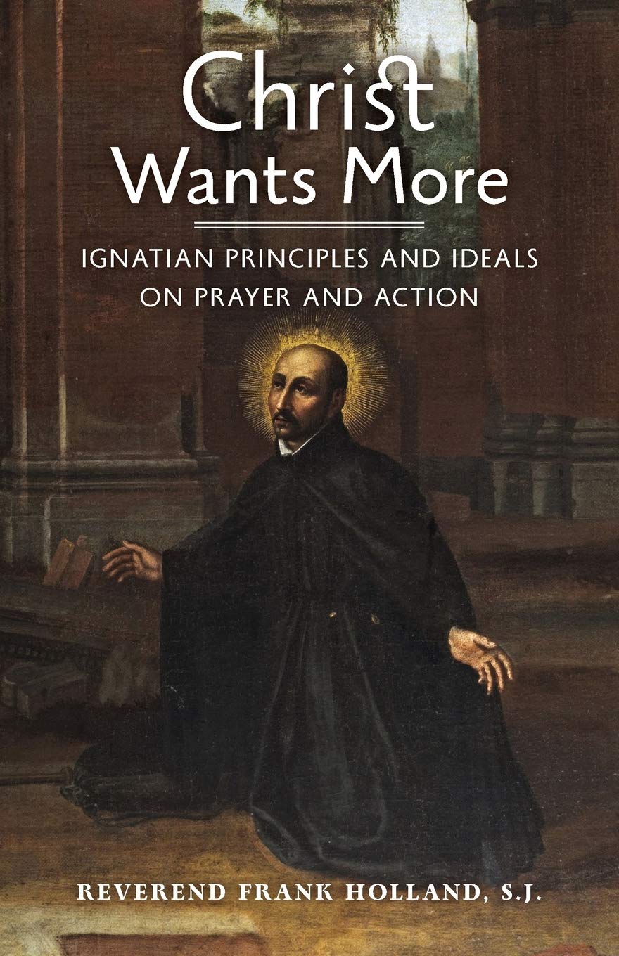 Christ Wants More: Ignatian Principles for Prayer & Action - Spiritual Growth & Daily Devotion Guide