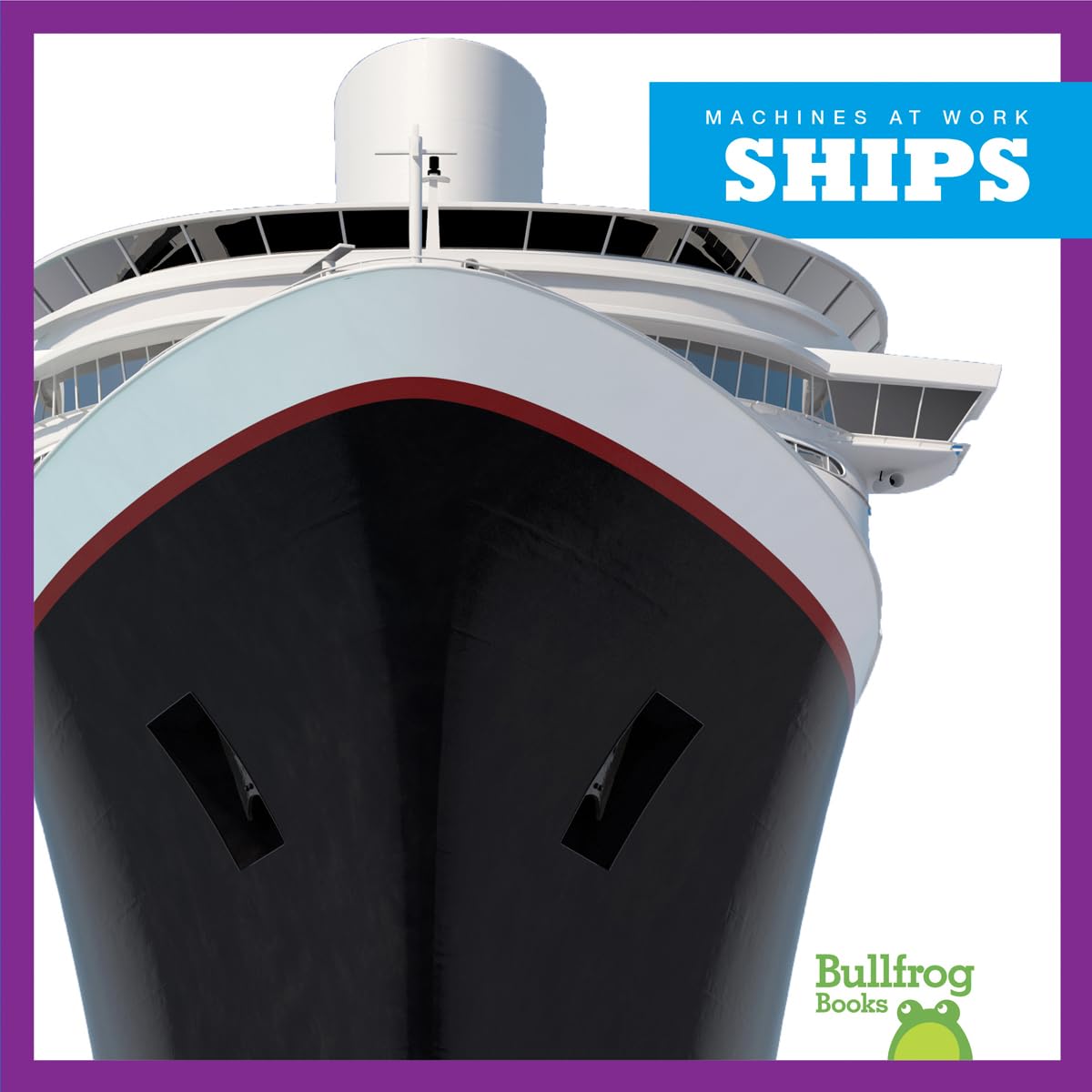 Bullfrog Books: Ships - Machines at Work | Educational Children's Book About Boats & Maritime Transportation | Perfect for Classroom Learning & Young Readers