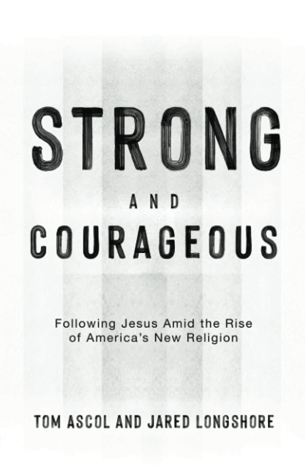 Strong and Courageous: Following Jesus Amid the Rise of America's New Religion - Christian Book by Founders Press | Inspirational Faith-Based Reading for Spiritual Growth & Biblical Study